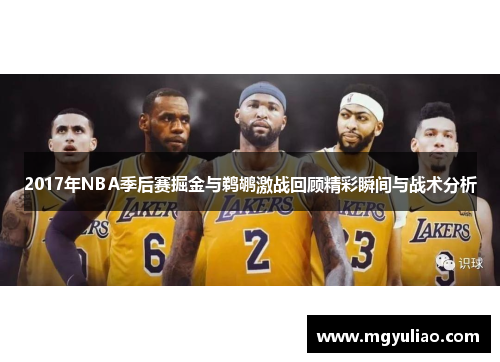 2017年NBA季后赛掘金与鹈鹕激战回顾精彩瞬间与战术分析